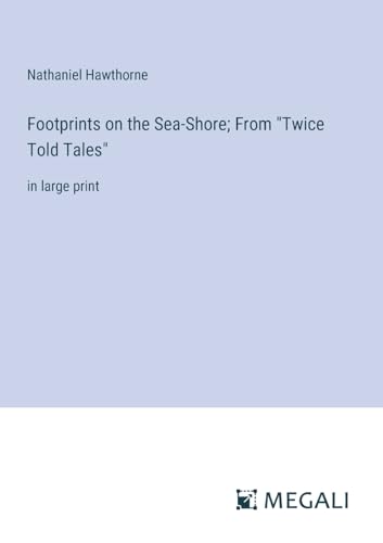 Footprints on the Sea-Shore; From "Twice Told Tales": in large print von Megali Verlag